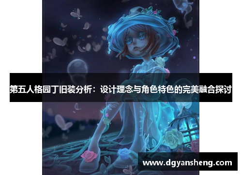 第五人格园丁旧装分析：设计理念与角色特色的完美融合探讨